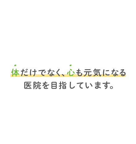 地域のホームドクターとして、体だけでなく、心も元気になる医院を目指しています。